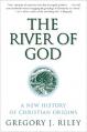  The River of God: A New History of Christian Origins 