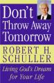  Don't Throw Away Tomorrow: Living God's Dream for Your Life 