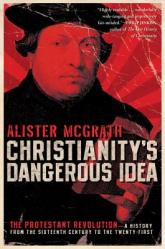  Christianity\'s Dangerous Idea: The Protestant Revolution--A History from the Sixteenth Century to the Twenty-First 