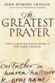  The Greatest Prayer: Rediscovering the Revolutionary Message of the Lord's Prayer 