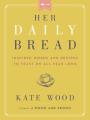  Her Daily Bread: Inspired Words and Recipes to Feast on All Year Long 