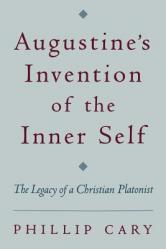  Augustine\'s Invention of the Inner Self: The Legacy of a Christian Platonist 