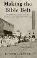  Making the Bible Belt: Texas Prohibitionists and the Politicization of Southern Religion 