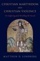  Christian Martyrdom and Christian Violence: On Suffering and Wielding the Sword 