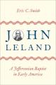  John Leland: A Jeffersonian Baptist in Early America 