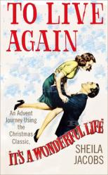  To Live Again: An Advent Journey Using the Christmas Classic, It\'s a Wonderful Life 