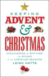  Keeping Advent and Christmas: Discovering the Rhythms and Riches of the Christian Seasons 