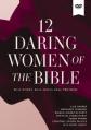  12 Daring Women of the Bible Video Study: Real Women, Real Trials, Real Triumphs 
