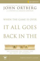 When the Game Is Over, It All Goes Back in the Box Bible Study Participant\'s Guide: Six Sessions on Living Life in the Light of Eternity 