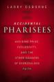  Accidental Pharisees: Avoiding Pride, Exclusivity, and the Other Dangers of Overzealous Faith 