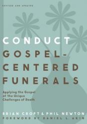  Conduct Gospel-Centered Funerals: Applying the Gospel at the Unique Challenges of Death 