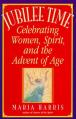  Jubilee Time: Celebrating Women, Spirit, And The Advent Of Age 