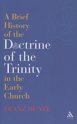  A Brief History of the Doctrine of the Trinity in the Early Church 