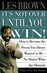  It\'s Not Over Until You Win: How to Become the Person You Always Wanted to Be No Matter What the Obstacle 