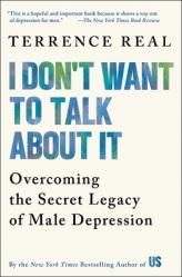  I Don\'t Want to Talk about It: Overcoming the Secret Legacy of Male Depression 