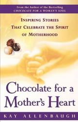  Chocolate for a Mother\'s Heart: Inspiring Stories That Celebrate the Spirit of Motherhood 