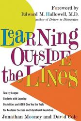  Learning Outside the Lines: Two Ivy League Students with Learning Disabilities and ADHD Give You the Tools for Academic Success and Educational Re 