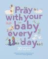  Pray with Your Baby Every Day: 30 Prayers to Read Aloud 