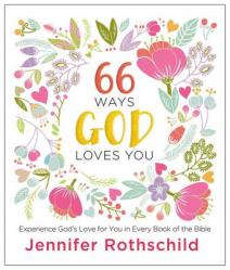  66 Ways God Loves You: Experience God\'s Love for You in Every Book of the Bible 