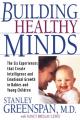  Building Healthy Minds: The Six Experiences That Create Intelligence and Emotional Growth in Babies and Young Children 