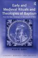 Early and Medieval Rituals and Theologies of Baptism: From the New Testament to the Council of Trent 