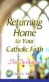  Returning Home to Your Catholic Faith: An Invitation 