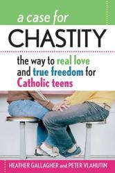  A Case for Chastity: The Way to Real Love and True Freedom for Catholic Teens; An A to Z Guide 