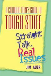  Catholic Teen\'s Guide to Tough Stuff: Straight Talk, Real Issues 