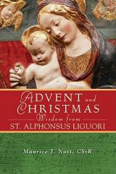  Advent and Christmas Wisdom from Saint Alphonsus Liguori: Daily Scripture and Prayers Together with Saint Alphonsus Liguori\'s Own Words 