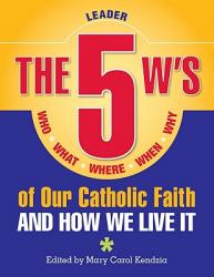  5 W\'s of Our Catholic Faith L: How We Li: Who, What, Where, When, Why...and How We Live It 