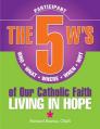  5 W's of Our Catholic Faith P: Living in: Who, What, Where, When, Why...Living in Hope 