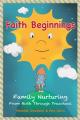  Faith Beginnings: Family Nurturing from Birth Through Preschool 