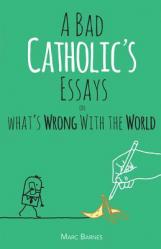  A Bad Catholic\'s Essays on What\'s Wrong with the World 