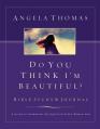  Do You Think I'm Beautiful? Bible Study and Journal: A Guide to Answering the Question Every Woman Asks 