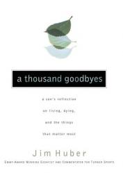  A Thousand Goodbyes: A Son\'s Reflection on Living, Dying, and the Things That Matter Most 