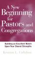  A New Beginning for Pastors and Congregations: Building an Excellent Match Upon Your Shared Strengths 