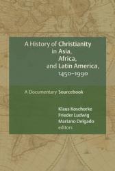  A History of Christianity in Asia, Africa, and Latin America, 1450-1990: A Documentary Sourcebook 