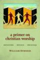  A Primer on Christian Worship: Where We've Been, Where We Are, Where We Can Go 