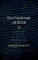  Outdoing Jesus: Seven Ways to Live Out the Promise of Greater Than 