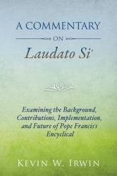  A Commentary on Laudato Si\': Examining the Background, Contributions, Implementation, and Future of Pope Francis\'s Encyclical 