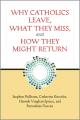  Why Catholics Leave, What They Miss, and How They Might Return 