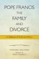  Pope Francis, the Family, and Divorce: In Defense of Truth and Mercy 