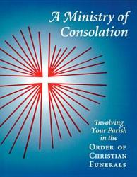  A Ministry of Consolation: Involving Your Parish in the Order of Christian Funerals 