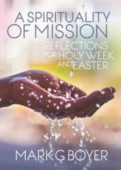  A Spirituality of Mission: Reflections for Holy Week and Easter 