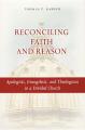  Reconciling Faith and Reason: Apologists, Evangelists, and Theologians in a Divided Church 