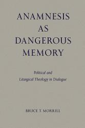  Anamnesis as Dangerous Memory: Political and Liturgical Theology in Dialogue 