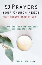  99 Prayers Your Church Needs (But Doesn\'t Know It Yet): Prayers for Unpredictable and Unusual Times 