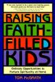  Raising Faith-Filled Kids: Ordinary Opportunities to Nurture Spirituality at Home 