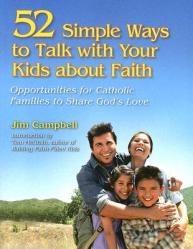  52 Simple Ways to Talk with Your Kids about Faith: Opportunities for Catholic Families to Share God\'s Love 