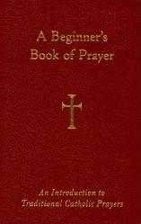  A Beginner\'s Book of Prayer: An Introduction to Traditional Catholic Prayers 